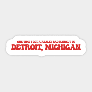 One time I got a really bad haircut in Detroit, Michigan Sticker